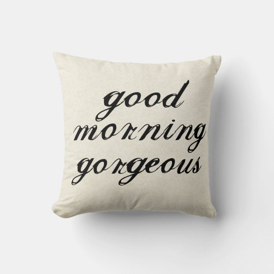 Good Morning Gorgeous Pillows | Zazzle.com