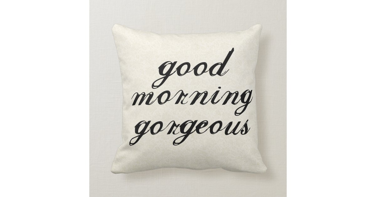 Good Morning Gorgeous Pillows | Zazzle
