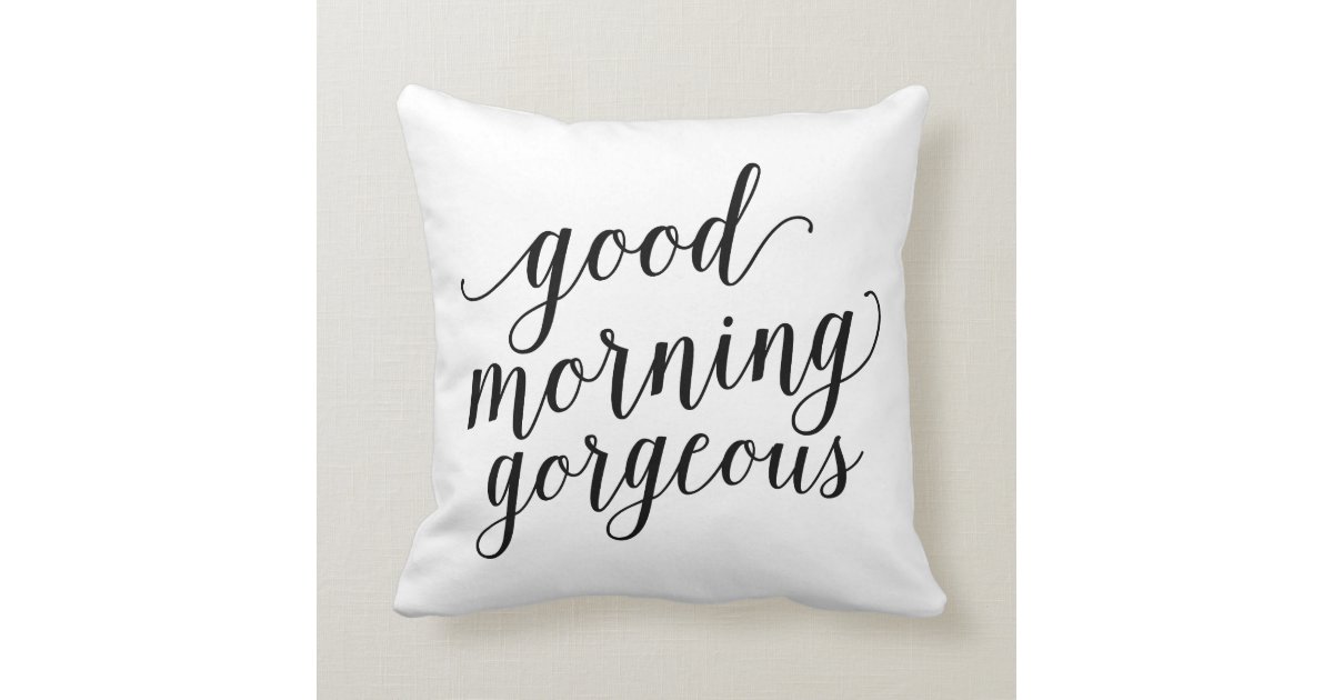 Good Morning Gorgeous | Throw Pillow | Zazzle.com