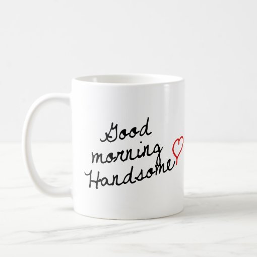 Good Morning Handsome Coffee Mug Zazzle 4934