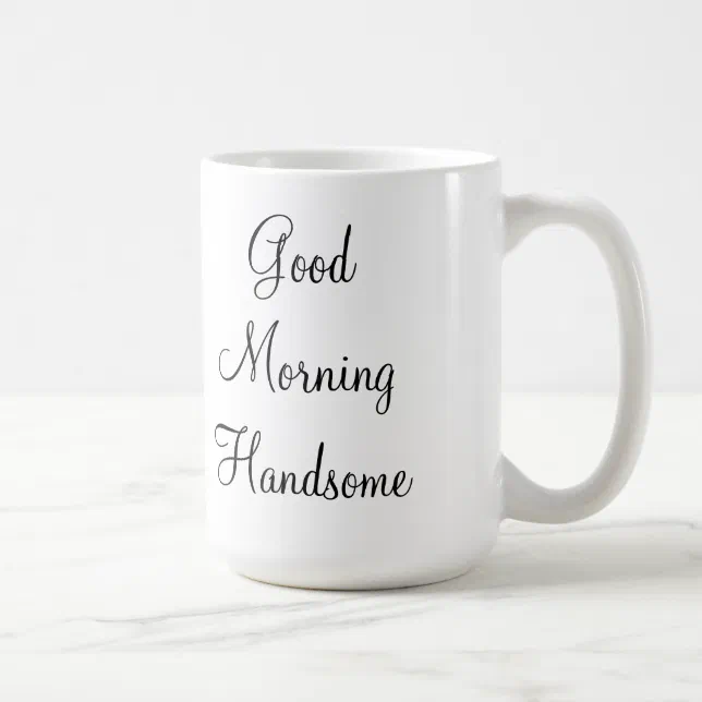 Good Morning Handsome Coffee Mug | Zazzle