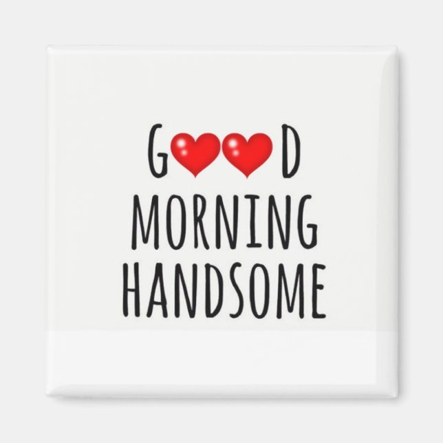 ***GOOD MORNING HANDSOME*** MAGNET (Front)