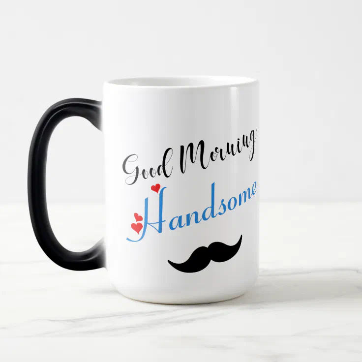 Good Morning Handsome Morphing Coffee Mug | Zazzle