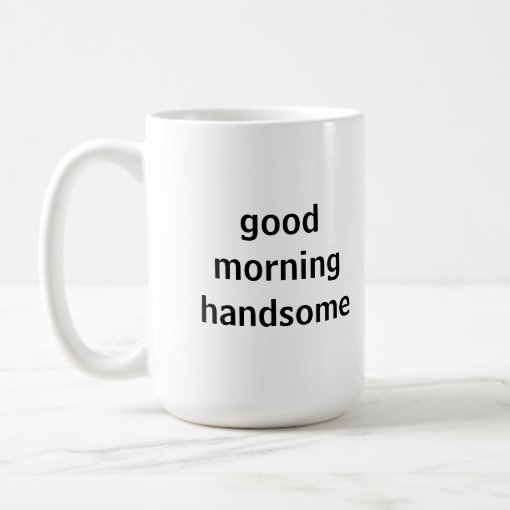 Good Morning Handsome Mug | Zazzle