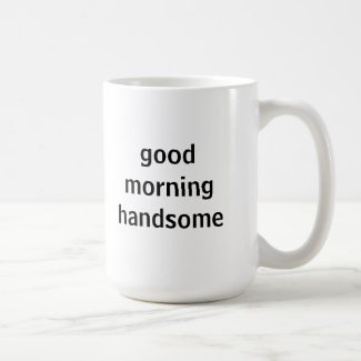 Good Morning Handsome Mug
