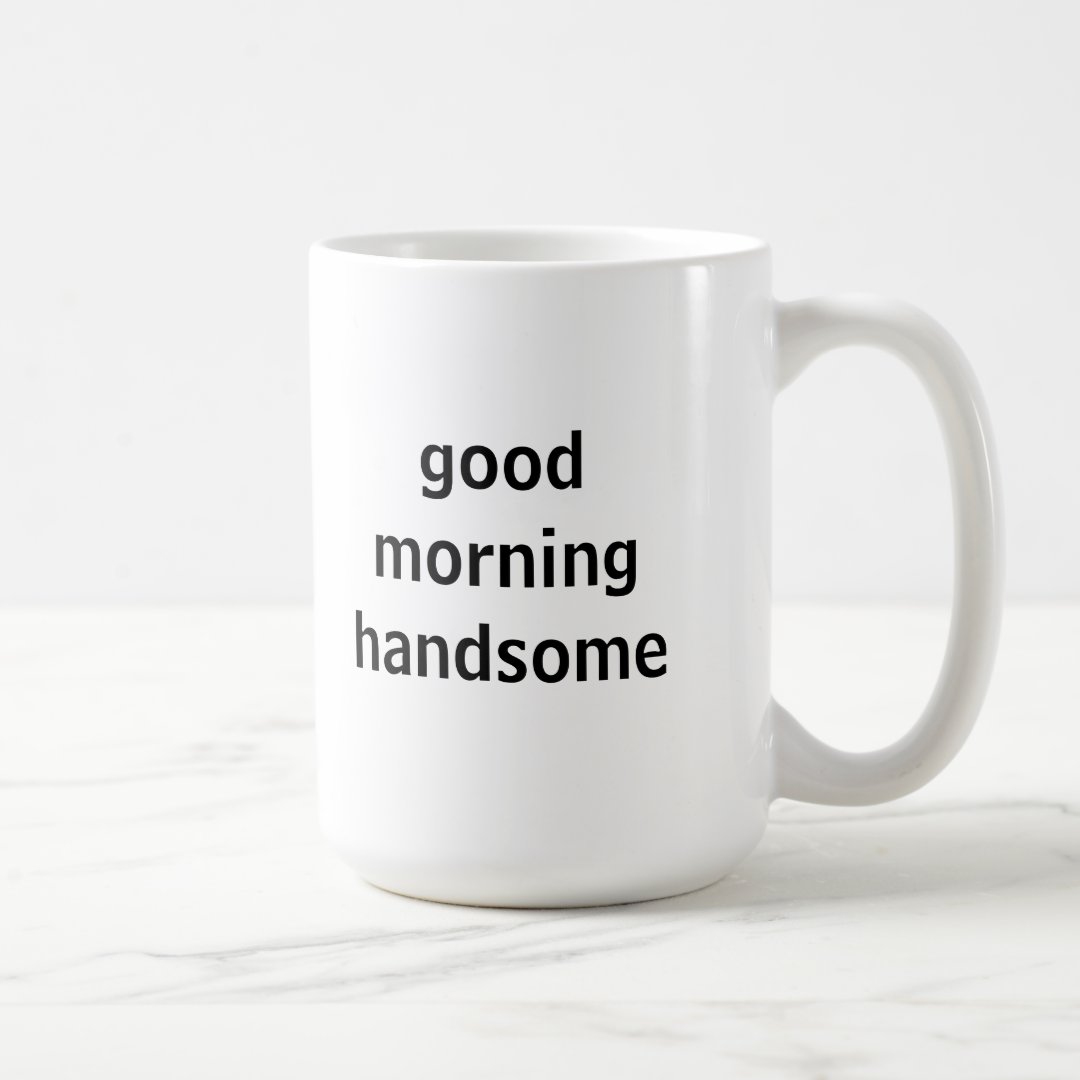 Good Morning Handsome Mug | Zazzle