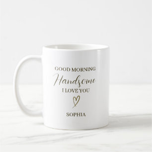 Good Morning Handsome Personalized Romantic Gift Coffee Mug