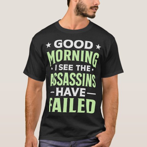 Good morning I see the assassins have failed 1 T_Shirt