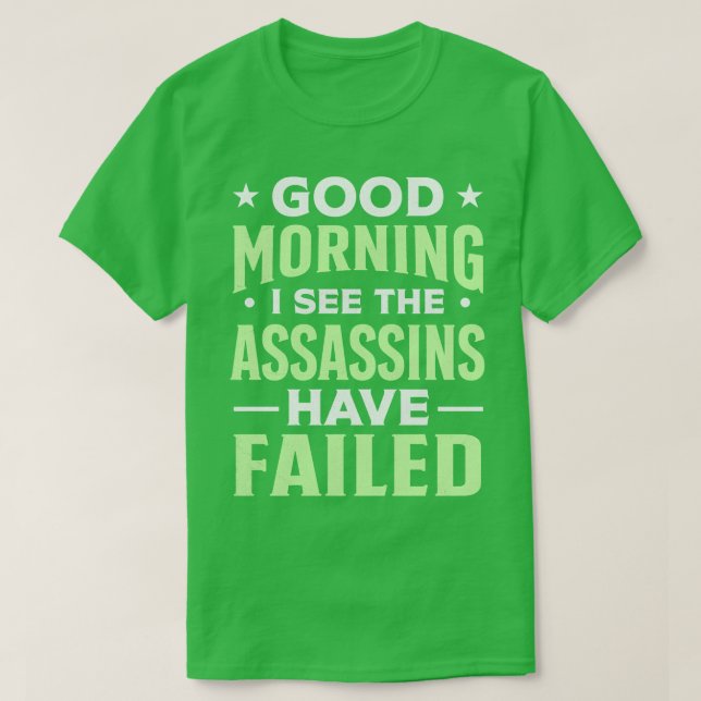 Good morning I see the assassins have failed 1 T-Shirt (Design Front)