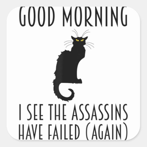 Good Morning I See The Assassins Have Failed Again Square Sticker