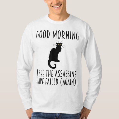 Good Morning I See The Assassins Have Failed Again T_Shirt