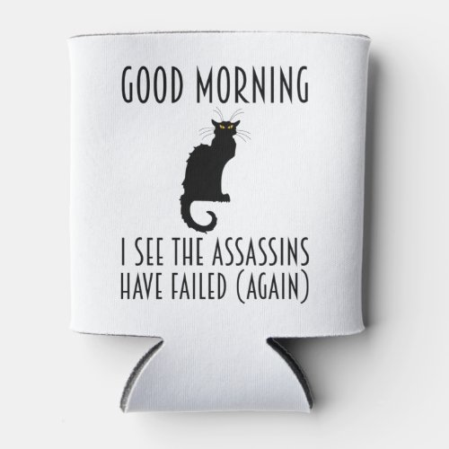 Good Morning _ I See The Assassins Have Failed Can Cooler