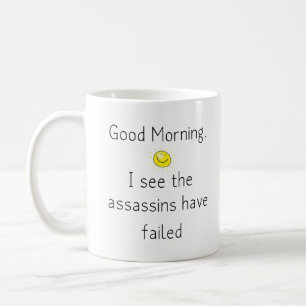 Good Morning. I see the Assassins have failed Coffee Mug