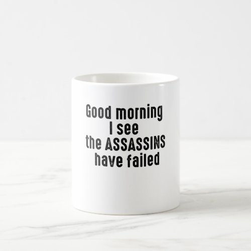 Good Morning I See The ASSASSINS Have Failed  Coffee Mug