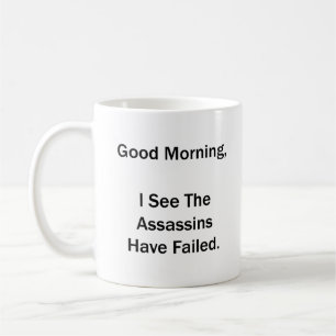 Good Morning I See the Assassins Have Failed Coffee Mug