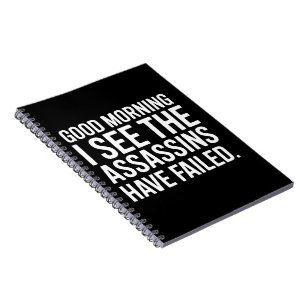 Good Morning I See The Assassins Have Failed Humor Notebook