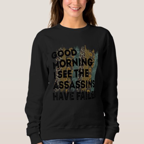 Good Morning I See The Assassins Have Failed Sarca Sweatshirt