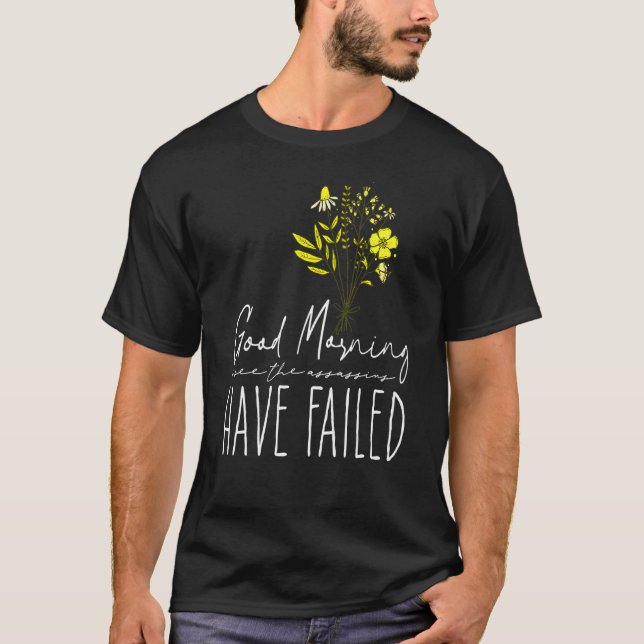 Good Morning I See The Assassins Have Failed Sarca T-Shirt (Front)