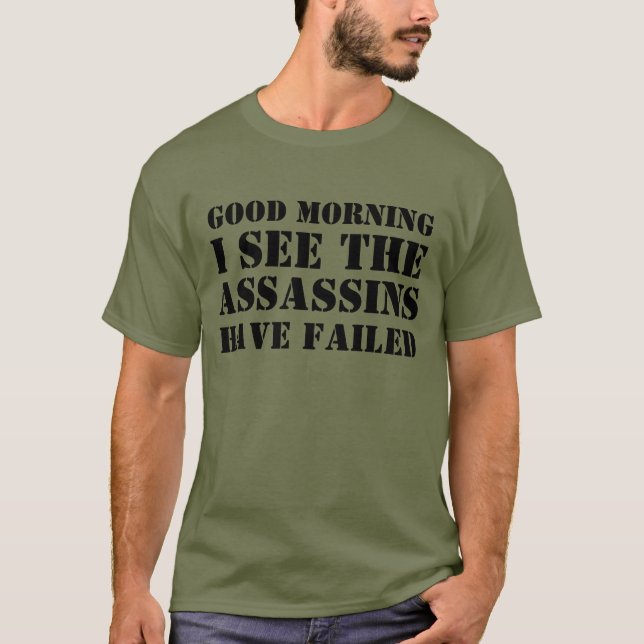 GOOD MORNING I SEE THE ASSASSINS HAVE FAILED Tee (Front)