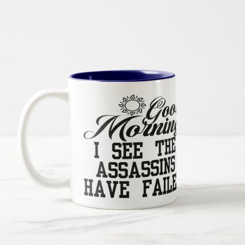 Good Morning I See The Assassins Have Failed Two_Tone Coffee Mug