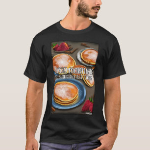Good Morning It s Breakfast Time Pan Cake 1 T-Shirt