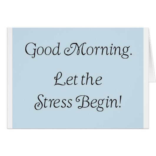 Good morning, let the stress begin! (Front Horizontal)