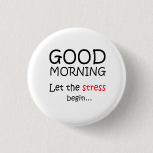 Good Morning Let the stress begin Button