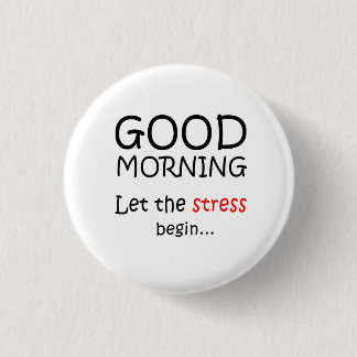 Good Morning Let the stress begin Button