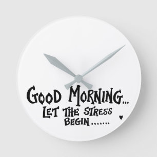 Good Morning Let The Stress Begin - funny saying Round Clock