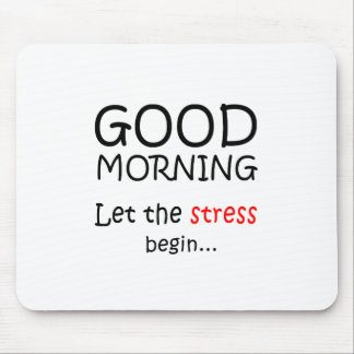 Good Morning, Let the stress begin Mouse Pad