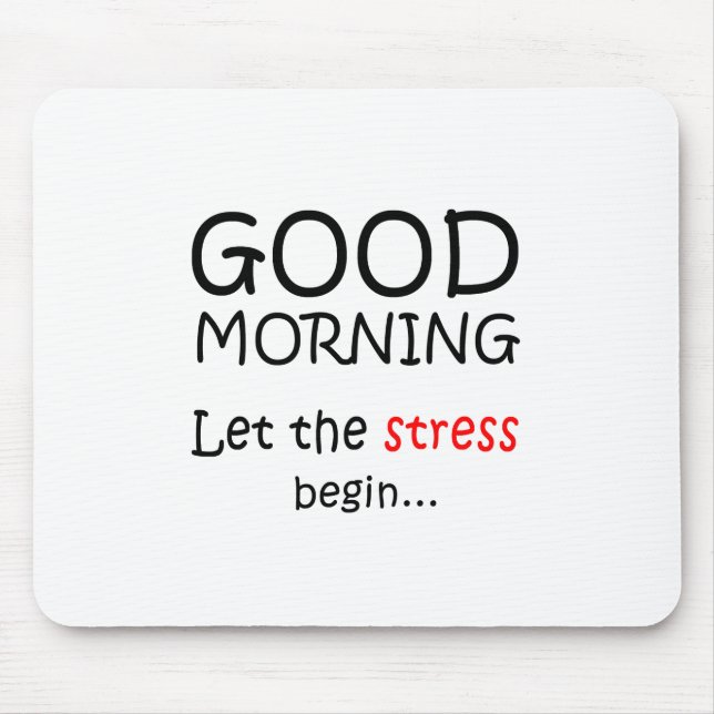 Good Morning, Let the stress begin Mouse Pad (Front)