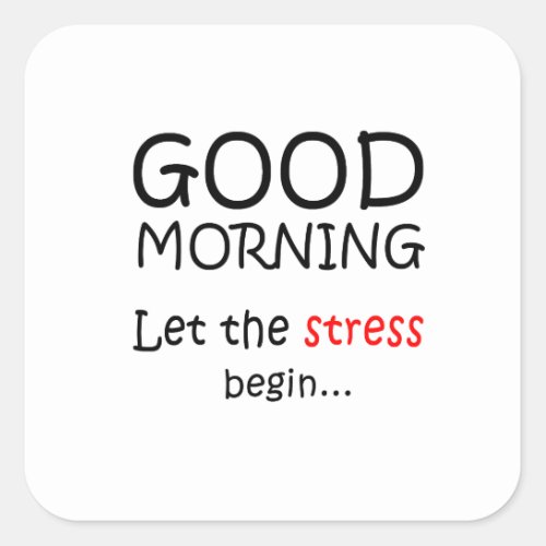 Good Morning Let the stress begin Square Sticker