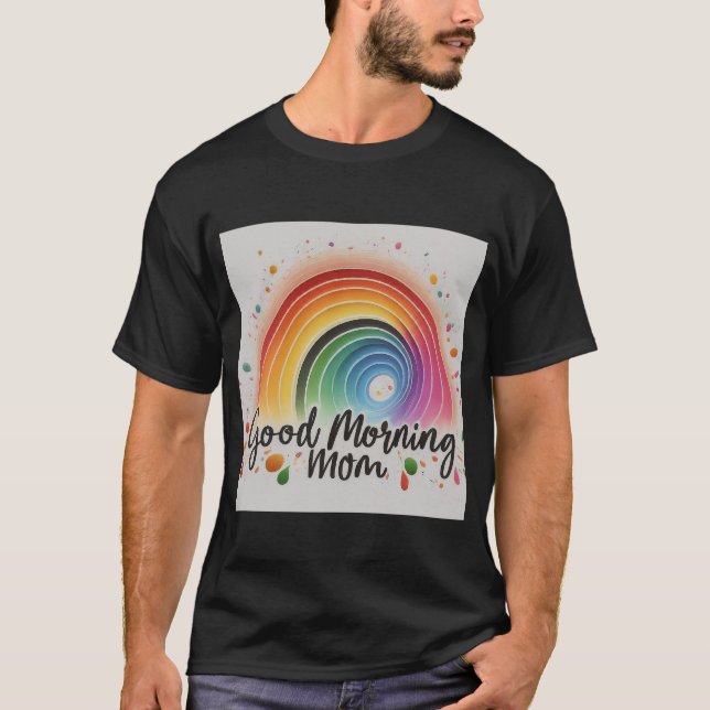 Good Morning Mom: Heartfelt Morning Greeting T-Shirt (Front)
