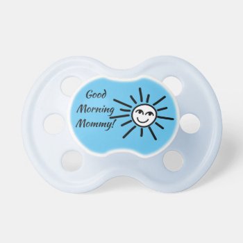 Good Morning Mommy Cute Smiling Sun Blue Pacifier by HappyGabby at Zazzle