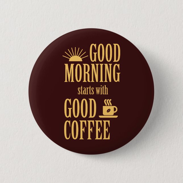 Good morning starts with good coffee pinback button (Front)