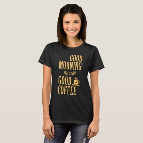 Good morning starts with good coffee T_Shirt