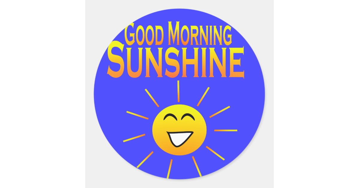 Good Morning Sunshine! Classic Round Sticker | Zazzle