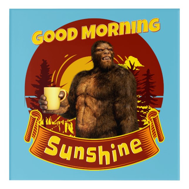 Good Morning Sunshine Funny Bigfoot Coffee  Acrylic Print (Front)