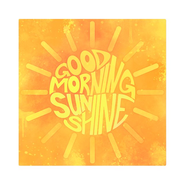 Good Morning, Sunshine! Metal Print (Front)