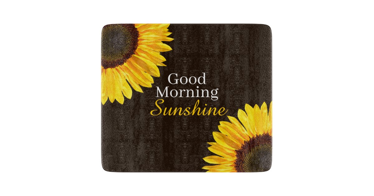 Good Morning Sunshine Sunflower Cutting Board