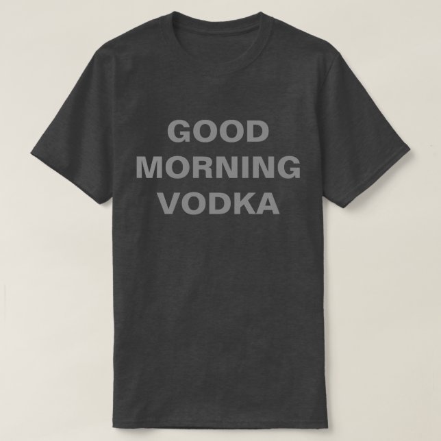 GOOD MORNING VODKA T-Shirt (Design Front)