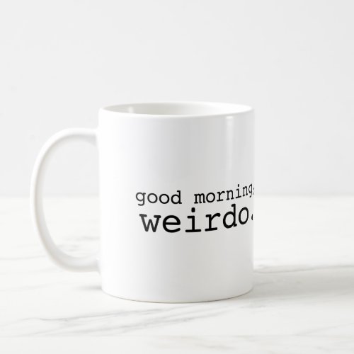 Good Morning Weirdo Mug