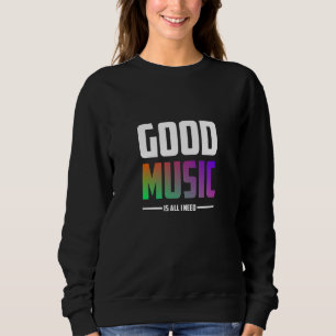 Good Music Is All I Need Sweatshirt