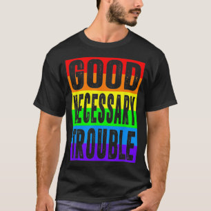 Good Necessary Trouble Social Justice LGBTQ LGBT P T-Shirt