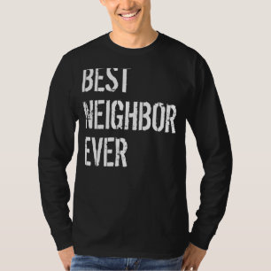 Good Neighbors Best Neighbor Ever Neighbors New Ne T-Shirt