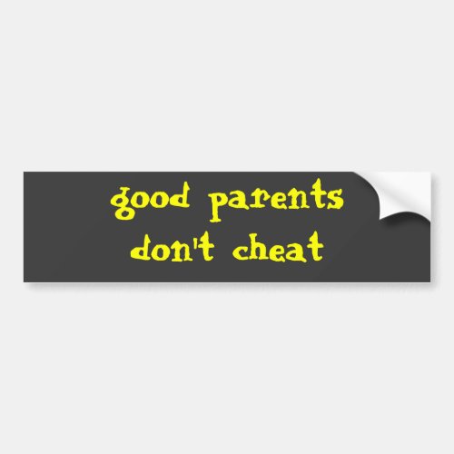 Good parents dont cheat bumper sticker