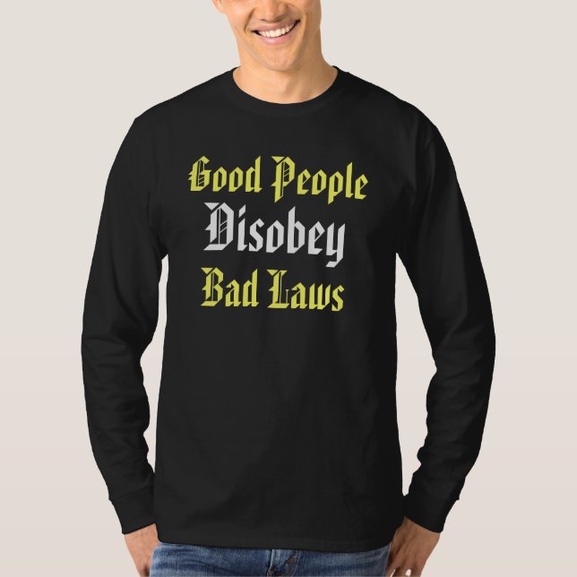 Good People Disobey Bad Laws T-Shirt (Front)