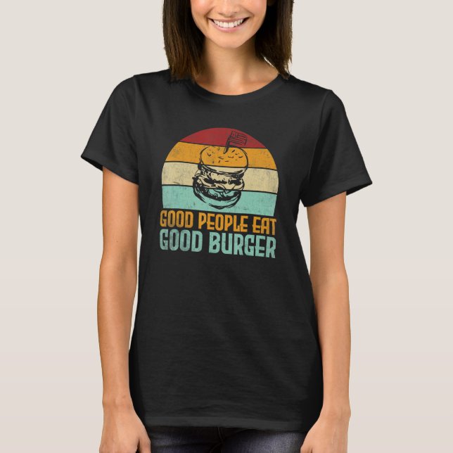 Good People eat good burger Food Quote T-Shirt (Front)
