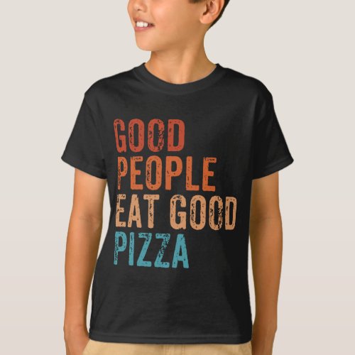 Good People Eat Good Pizza Funny Pizza Lover Vinta T_Shirt