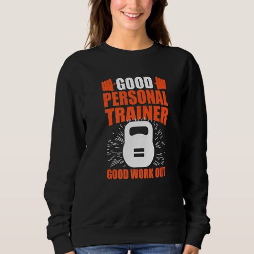 Good Personal Trainer Good Work Out Fitness Sweatshirt
